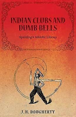 Indian Clubs and Dumb Bells  Spalding's Athletic Library