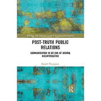 Postfaktische Öffentlichkeitsarbeit: Kommunikation im Zeitalter digitaler Desinformation (Routledge New Directions in PR & Communication Research)