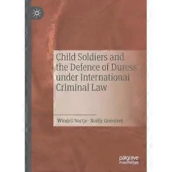 Child Soldiers And The Defence Of Duress Under International Criminal Law - Windell Nortje