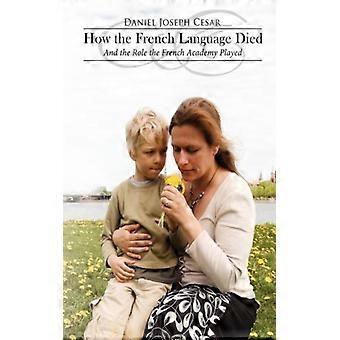 How The French Language Died And The Role The French Academy Played - Daniel Joseph Cesar - Hardcover - English Book - History