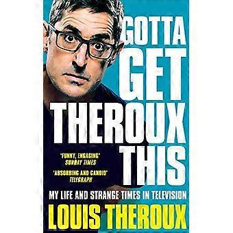 Gotta Get Theroux This My Life And Strange Times In Television - Louis Theroux - Paperback - English Book - Biography