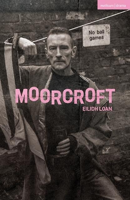 Moorcroft - Modern Plays - Eilidh Loan - Plays, playscripts - Bloomsbury Publishing PLC - Paperback