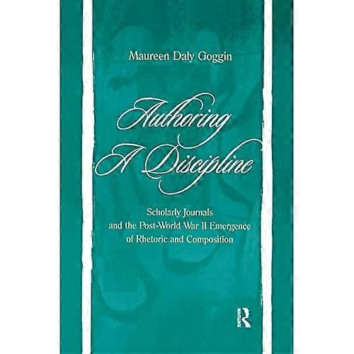 Authoring A Discipline: Scholarly Journals and the Post-world War Ii Emergence of Rhetoric and Composition