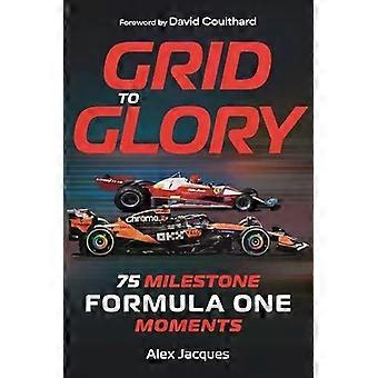 Grid To Glory 75 Milestone Formula One Moments - Alex Jacques