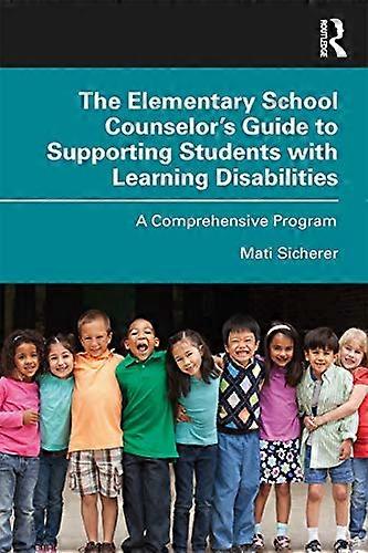 The Elementary School Counselors Guide to Supporting Students with Learning Disabilities: A Comprehensive Program