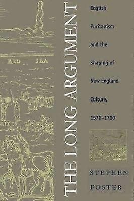 The Long Argument - English Puritanism and the Shaping of New England Culture 1570-1700