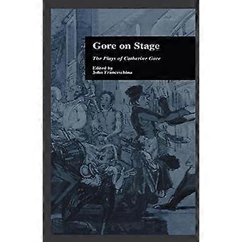 Gore On Stage: The Plays of Catherine Gore (Garland Reference Library of the Humanities)