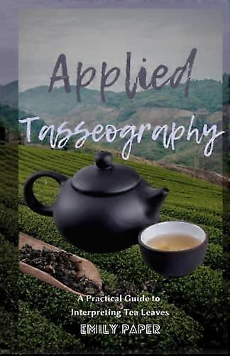 Applied Tasseography : a Practical Guide to Interpreting Tea Leaves