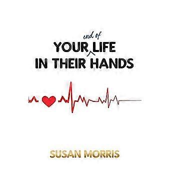 Your End Of Life In Their Hands - Susan Morris