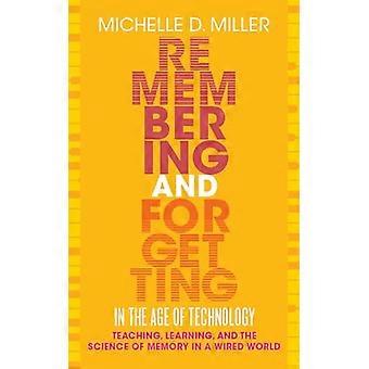 Remembering and Forgetting in the Age of Technology Teaching Learning and the Science of Memory in a Wired World