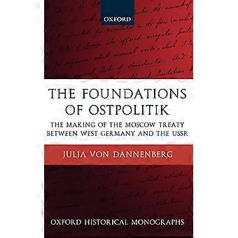 The Foundations Of Ostpolitik The Making Of The Moscow Treaty Between West Germa - Julia Von Dannenberg - Hardcover - English Book - History
