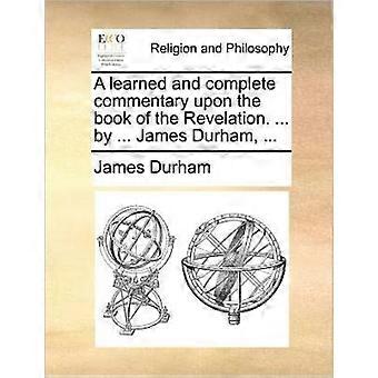 A Learned And Complete Commentary Upon The Book Of The Revelation. By. Jame - James Durham - Paperback - en Book