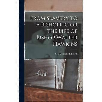 From Slavery To A Bishopric Or The Life Of Bishop Walter Hawkins - S. J. Celestine Edwards - Hardcover - English Book - History