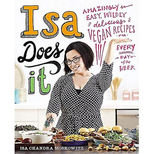 Isa Does It: Amazingly Easy, Wildly Delicious Vegan Recipes for Every Day of the Week