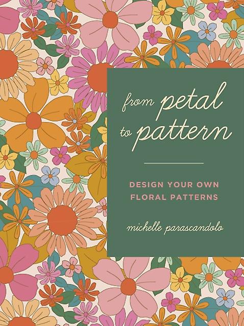 From Petal To Pattern by Michelle Parascandolo Paperback Book