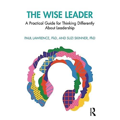 The Wise Leader: A Practical Guide for Thinking Differently About Leadership