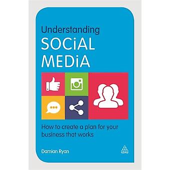 Understanding Social Media How To Create A Plan For Your Business That Works - Damian Ryan