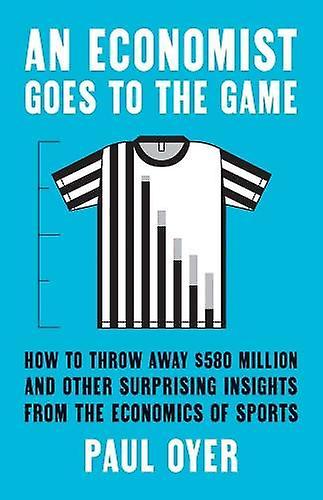 An Economist Goes To The Game by Paul Oyer Paperback