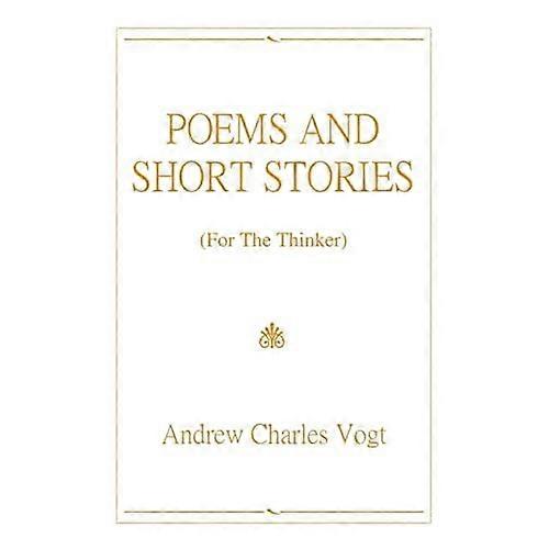 Poems and Short Stories: (for the Thinker)