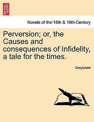 Perversion or the Causes and consequences of Infidelity a tale for the times
