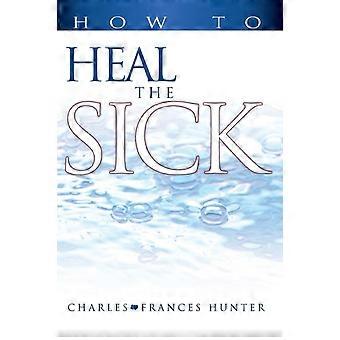 How To Heal The Sick - Charles Hunter - Paperback - en Book