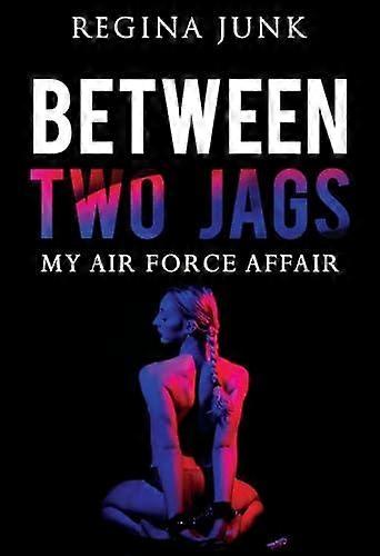 Between Two Jags My Air Force Affair - Regina Junk