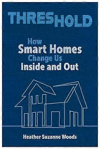 Threshold How Smart Homes Change Us Inside and Out