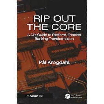 Rip Out the Core A DIY Guide to Platform Enabled Banking Transformation
