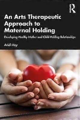 An Arts Therapeutic Approach to Maternal Holding