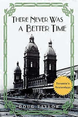 There Never Was a Better Time Toronto's Yesterdays