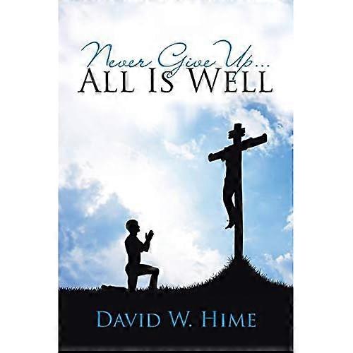 Never Give Up . . . All Is Well