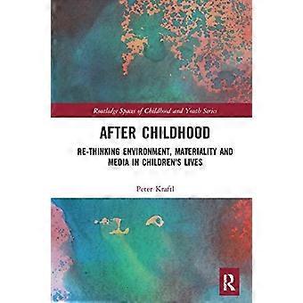After Childhood Re-thinking Environment Materiality And Media In Children's L - Peter Kraftl