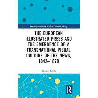 The European Illustrated Press and the Emergence of a Transnational Visual Culture of the News 1842 1870