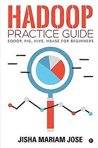 Hadoop Practice Guide: SQOOP, PIG, HIVE, HBASE for Beginners