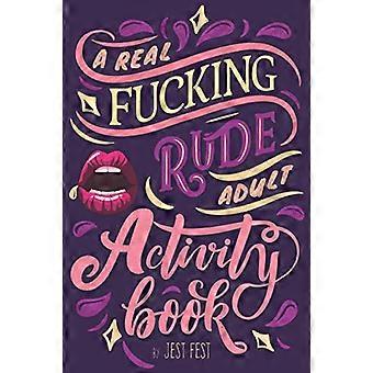 A Real f*cking Rude Adult Activity Book: Naughty Brainteasers and Puzzles for Adults