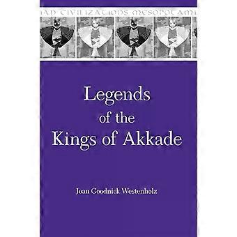 Legends Of The Kings Of Akkade The Texts - Joan Goodnick Westenholz