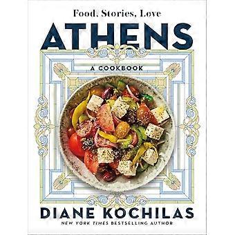 Athen: Essen, Geschichten, Liebe: Ein Kochbuch