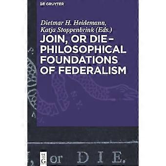 Join or Die Philosophical Foundations of Federalism