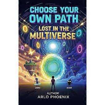 Choose your own path - lost in the multiverse an interactive adventure where you decide what happens next