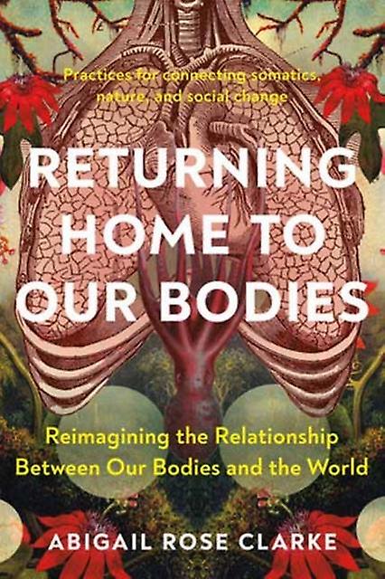 Returning Home To Our Bodies by Abigail Rose Clarke Paperback Book