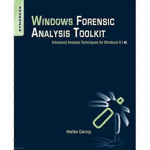 Windows Forensic Analysis Toolkit: Advanced Analysis Techniques for Windows 8