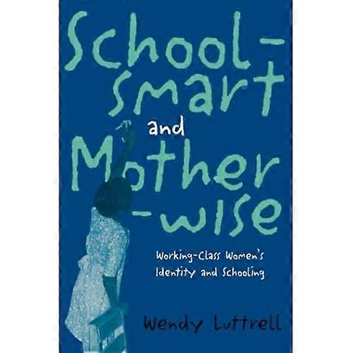 Schoolsmart and Motherwise: Working-Class Women's Identity and Schooling