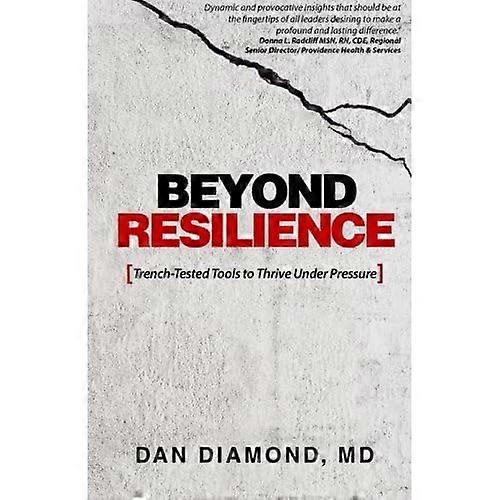 Beyond Resilience: Trench-Tested Tools to Thrive Under Pressure