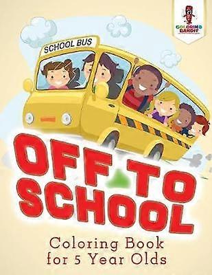 Off to School  Coloring Book for 5 Year Olds