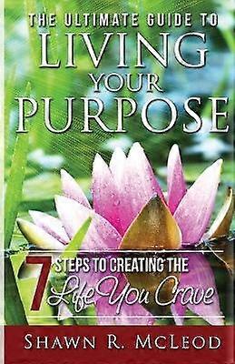 The Ultimate Guide to Living Your Purpose