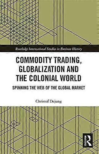 Commodity Trading Globalization and the Colonial World: Spinning the Web of the Global Market