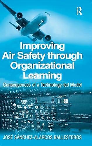 Improving Air Safety through Organizational Learning: Consequences of a Technology led Model