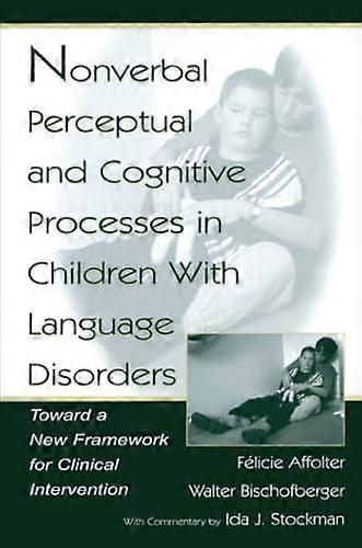 Nonverbal Perceptual and Cognitive Processes in Children With Language Disorders: Toward A New Framework for Clinical intervention