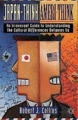 JapanThinkAmeriThink An Irreverent Guide to Understanding the Cultural Differences Between Us