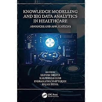 Knowledge Modelling and Big Data Analytics in Healthcare : Advances and Applications